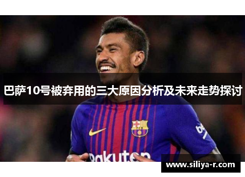 巴萨10号被弃用的三大原因分析及未来走势探讨