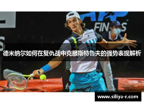 德米纳尔如何在复仇战中克服斯特鲁夫的强势表现解析