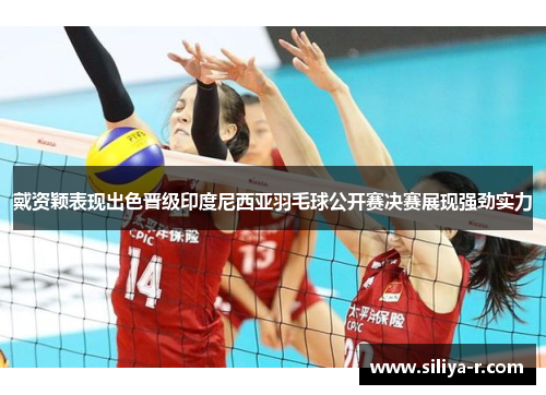 戴资颖表现出色晋级印度尼西亚羽毛球公开赛决赛展现强劲实力