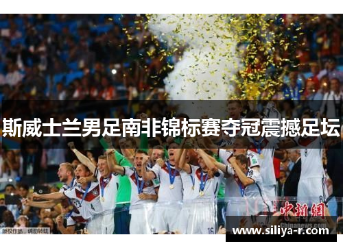 斯威士兰男足南非锦标赛夺冠震撼足坛